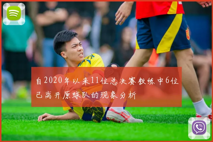 自2020年以来11位总决赛教练中6位已离开原球队的现象分析