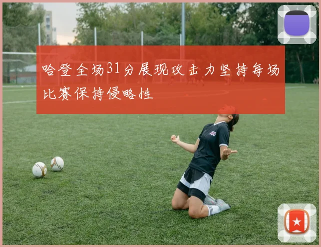 哈登全场31分展现攻击力坚持每场比赛保持侵略性