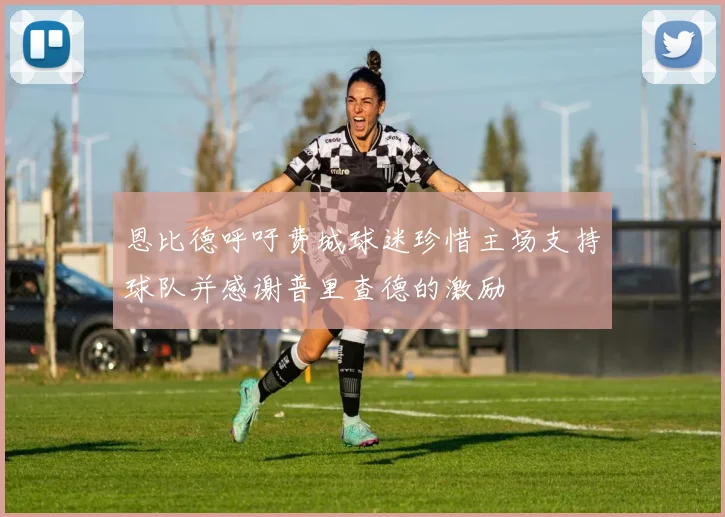 恩比德呼吁费城球迷珍惜主场支持球队并感谢普里查德的激励